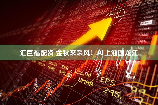 汇巨福配资 金秋来采风！AI上油画龙江