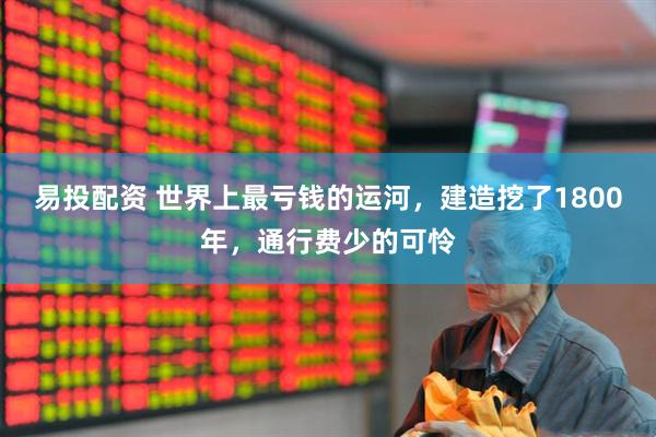 易投配资 世界上最亏钱的运河，建造挖了1800年，通行费少的可怜